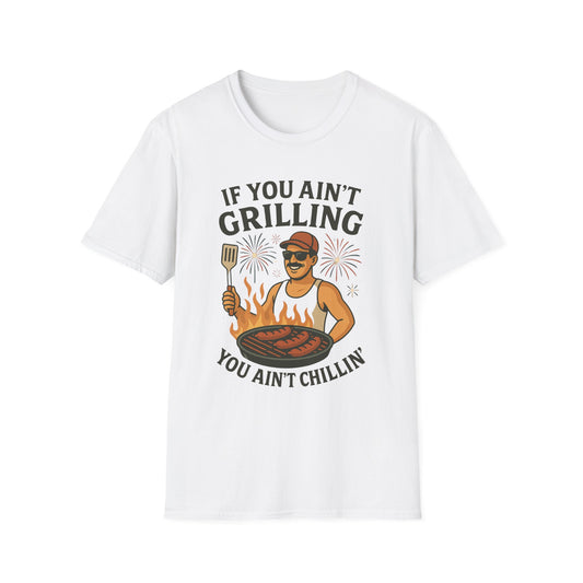 If You Ain't Grilling, You Ain't Chillin T-Shirt