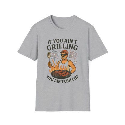 If You Ain't Grilling, You Ain't Chillin T-Shirt